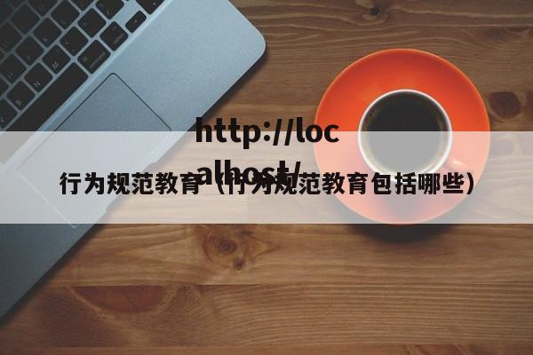 行为规范教育（行为规范教育包括哪些）