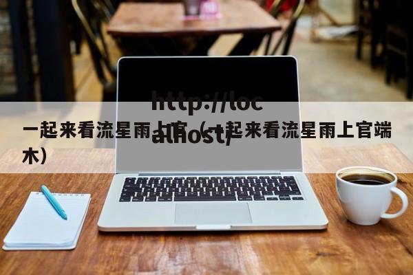一起来看流星雨上官（一起来看流星雨上官端木）
